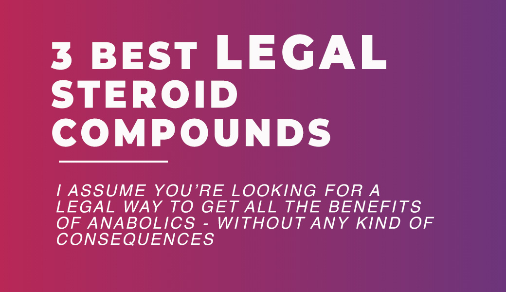 legal steroids 3 best compounds 7 — Roids101